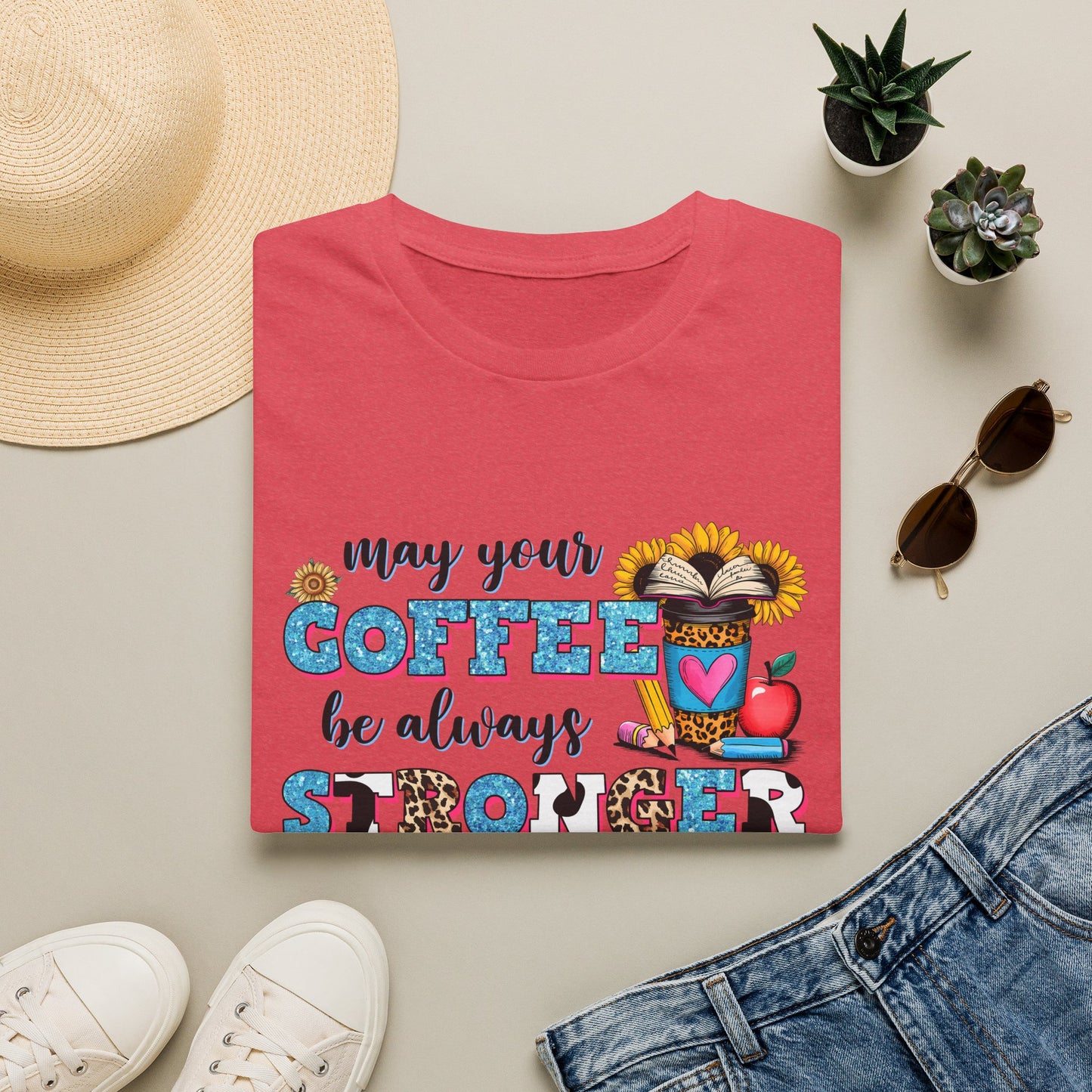 “May Your Coffee Be Always Stronger Than Your Students” Teacher Shirt- Unisex