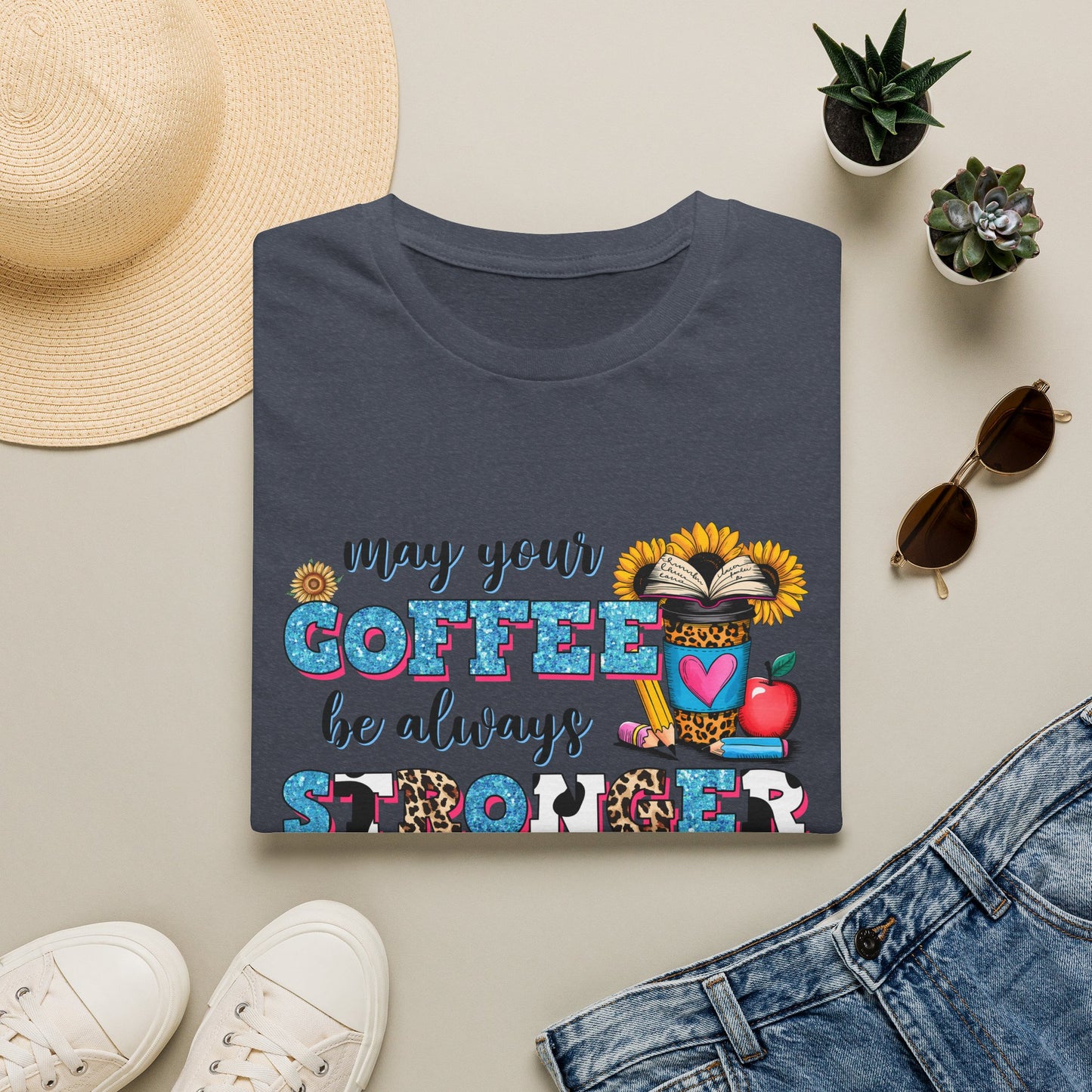 “May Your Coffee Be Always Stronger Than Your Students” Teacher Shirt- Unisex