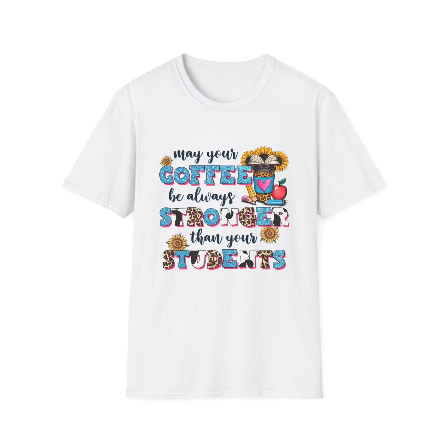 “May Your Coffee Be Always Stronger Than Your Students” Teacher Shirt- Unisex