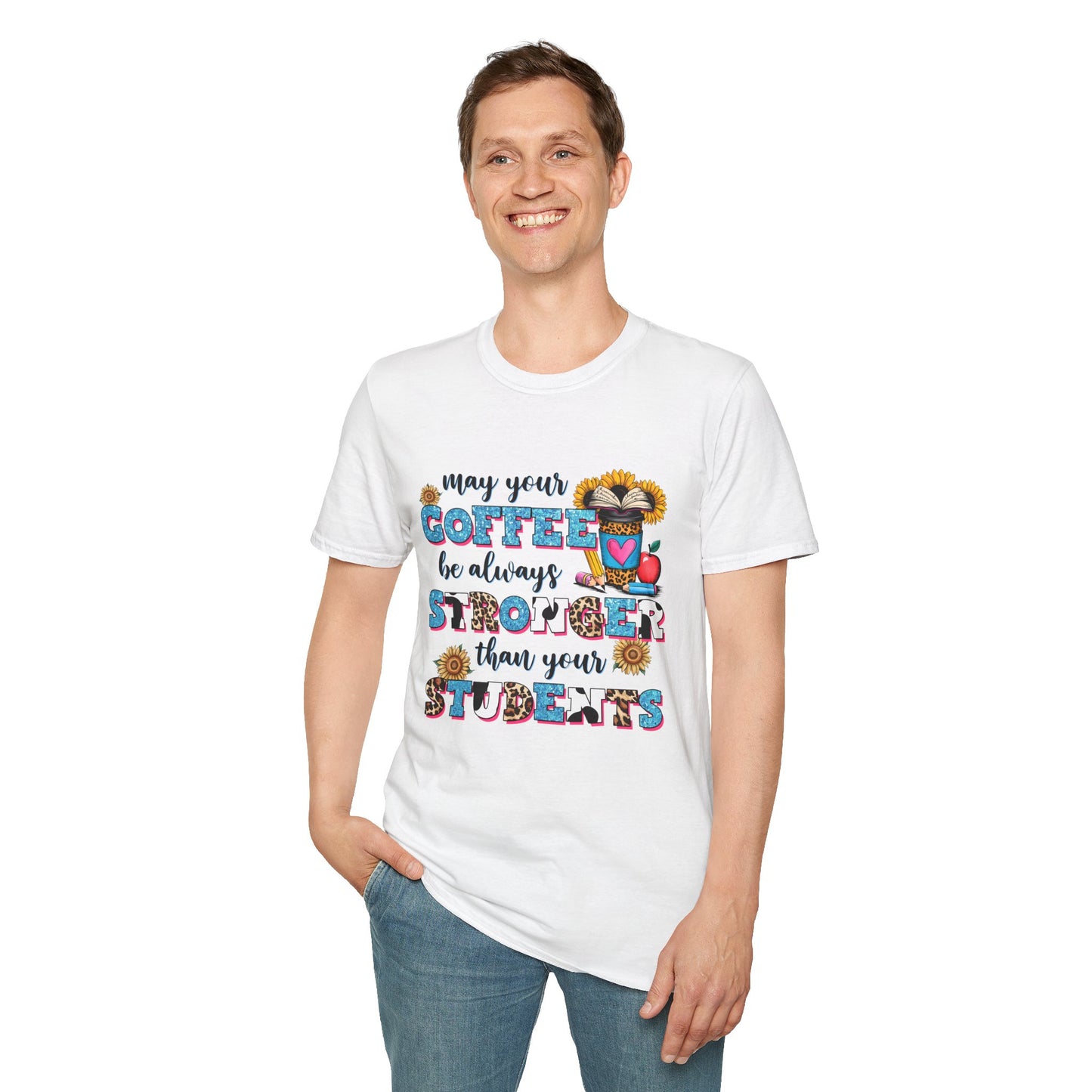 “May Your Coffee Be Always Stronger Than Your Students” Teacher Shirt- Unisex