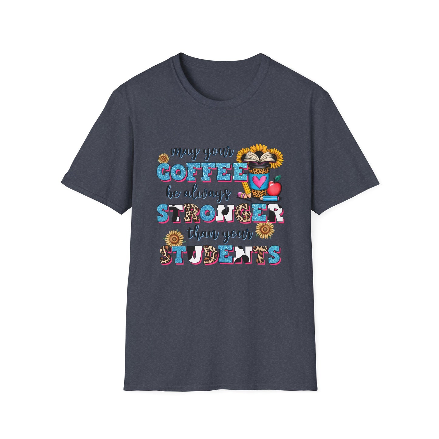 “May Your Coffee Be Always Stronger Than Your Students” Teacher Shirt- Unisex