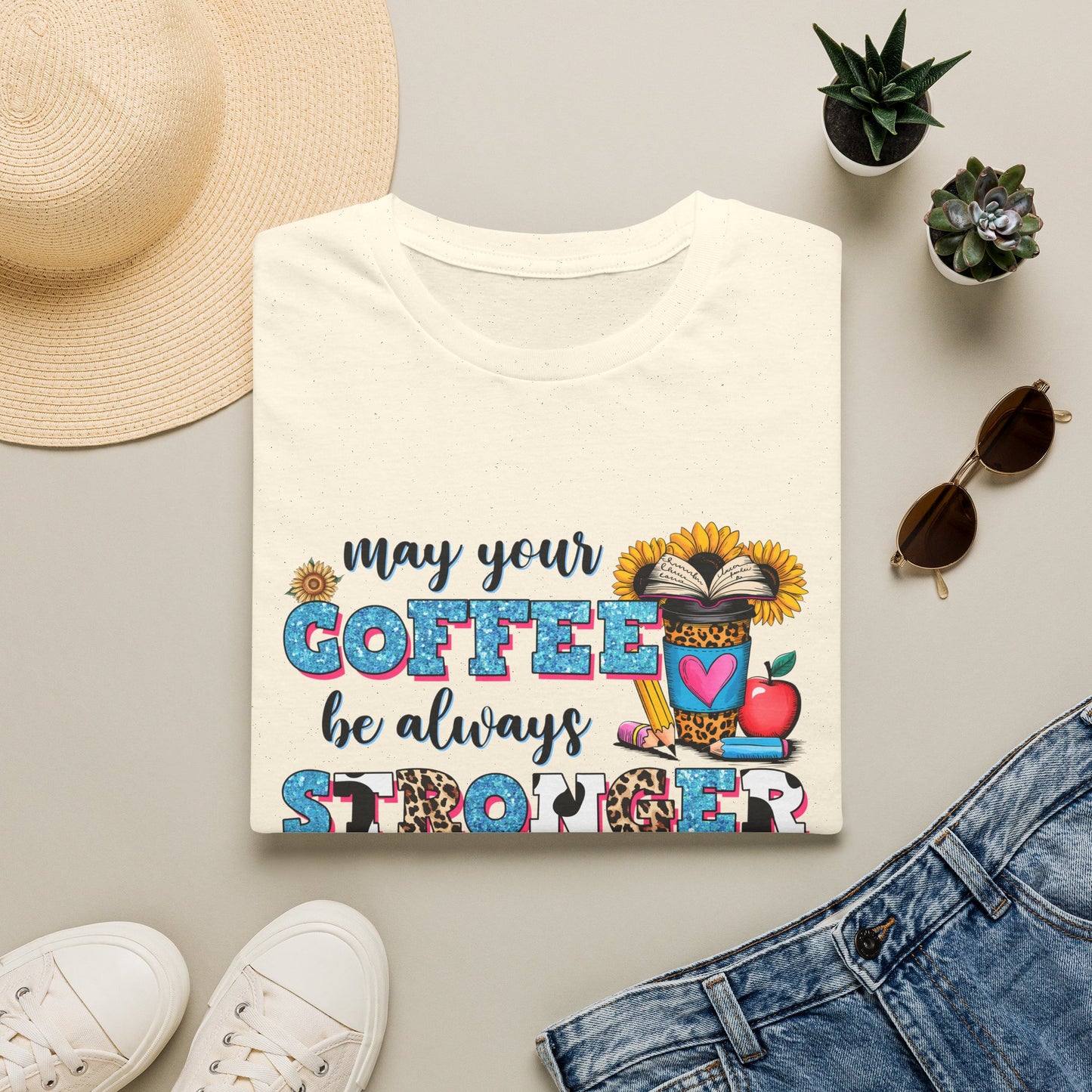“May Your Coffee Be Always Stronger Than Your Students” Teacher Shirt- Unisex