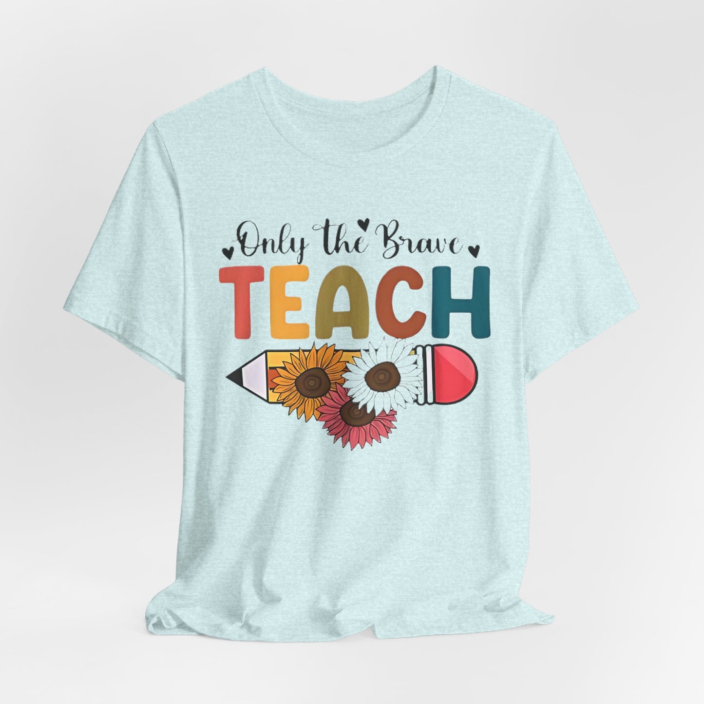 Teacher T-Shirt — "Only the Brave Teach" Floral Pencil Tee