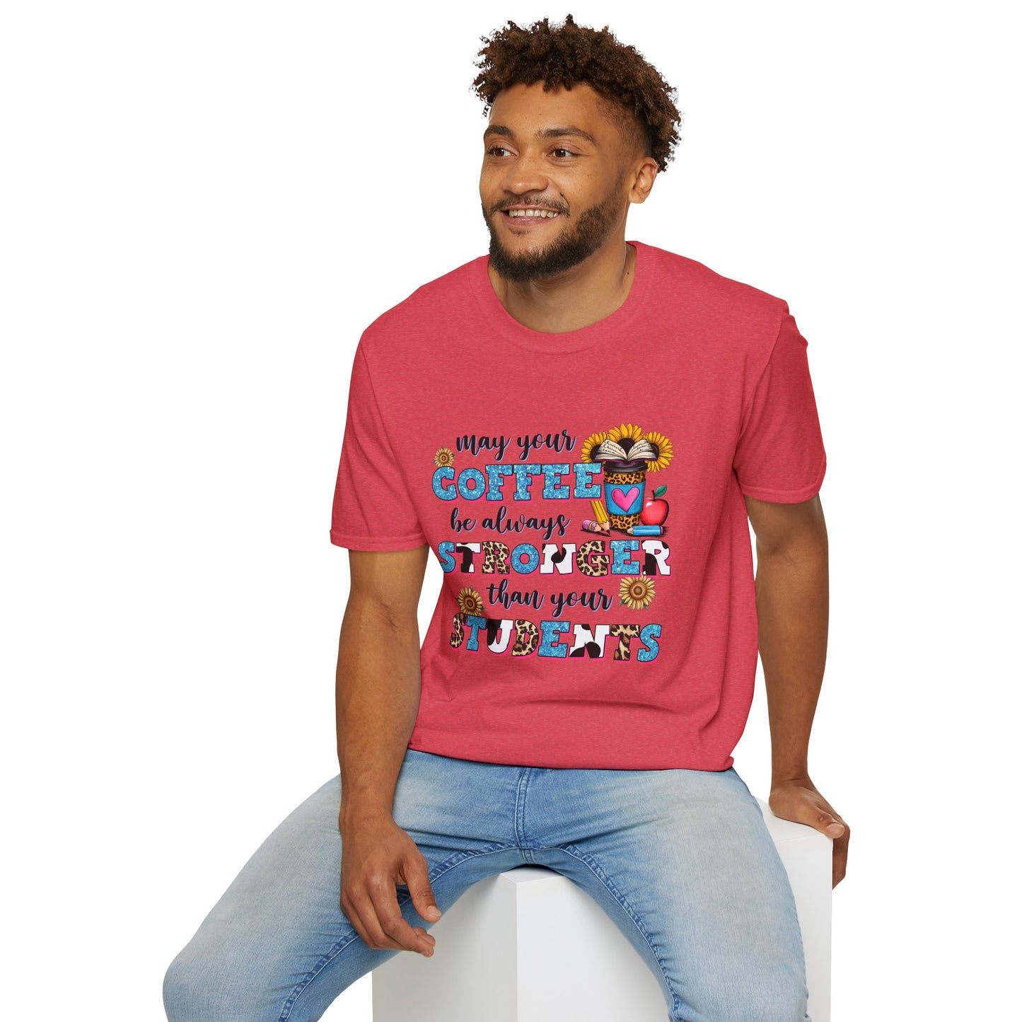 “May Your Coffee Be Always Stronger Than Your Students” Teacher Shirt- Unisex
