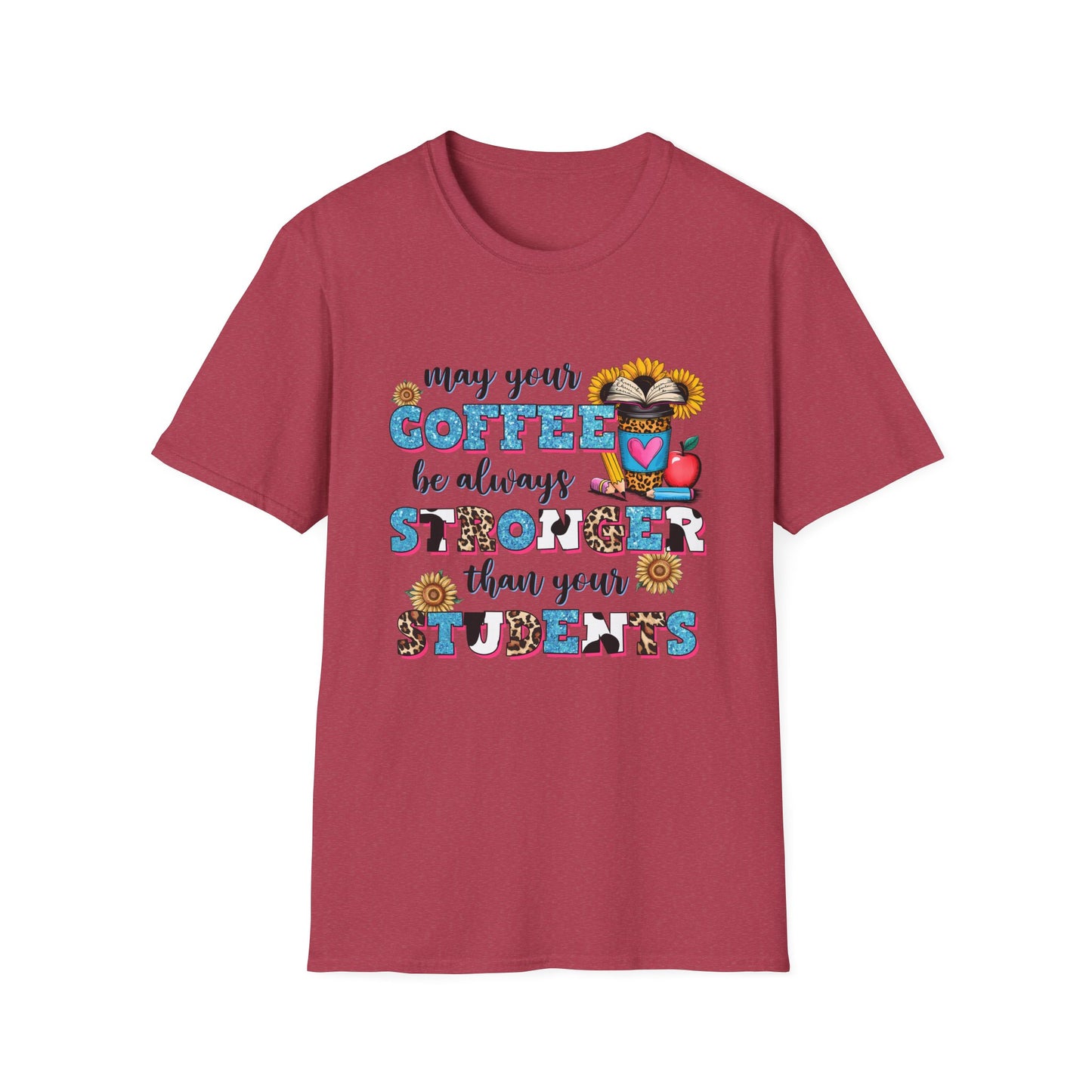 “May Your Coffee Be Always Stronger Than Your Students” Teacher Shirt- Unisex