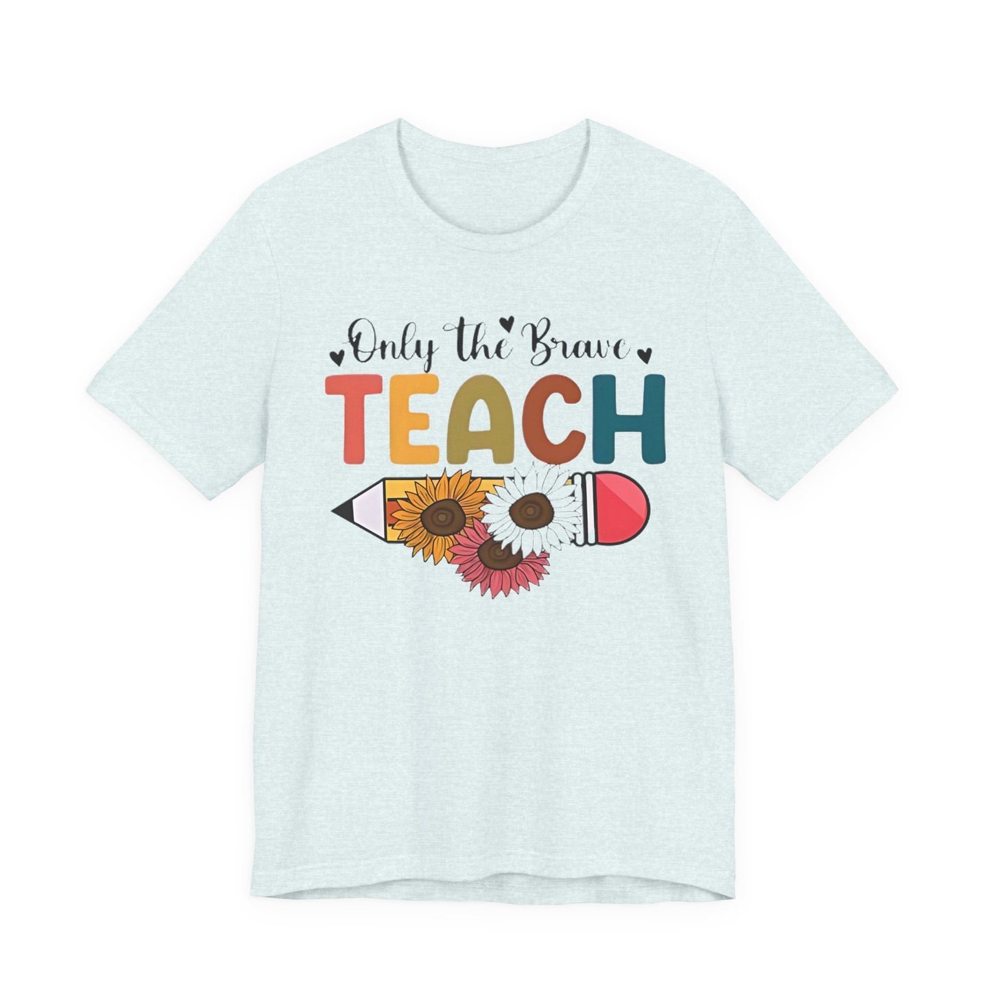 Teacher T-Shirt — "Only the Brave Teach" Floral Pencil Tee