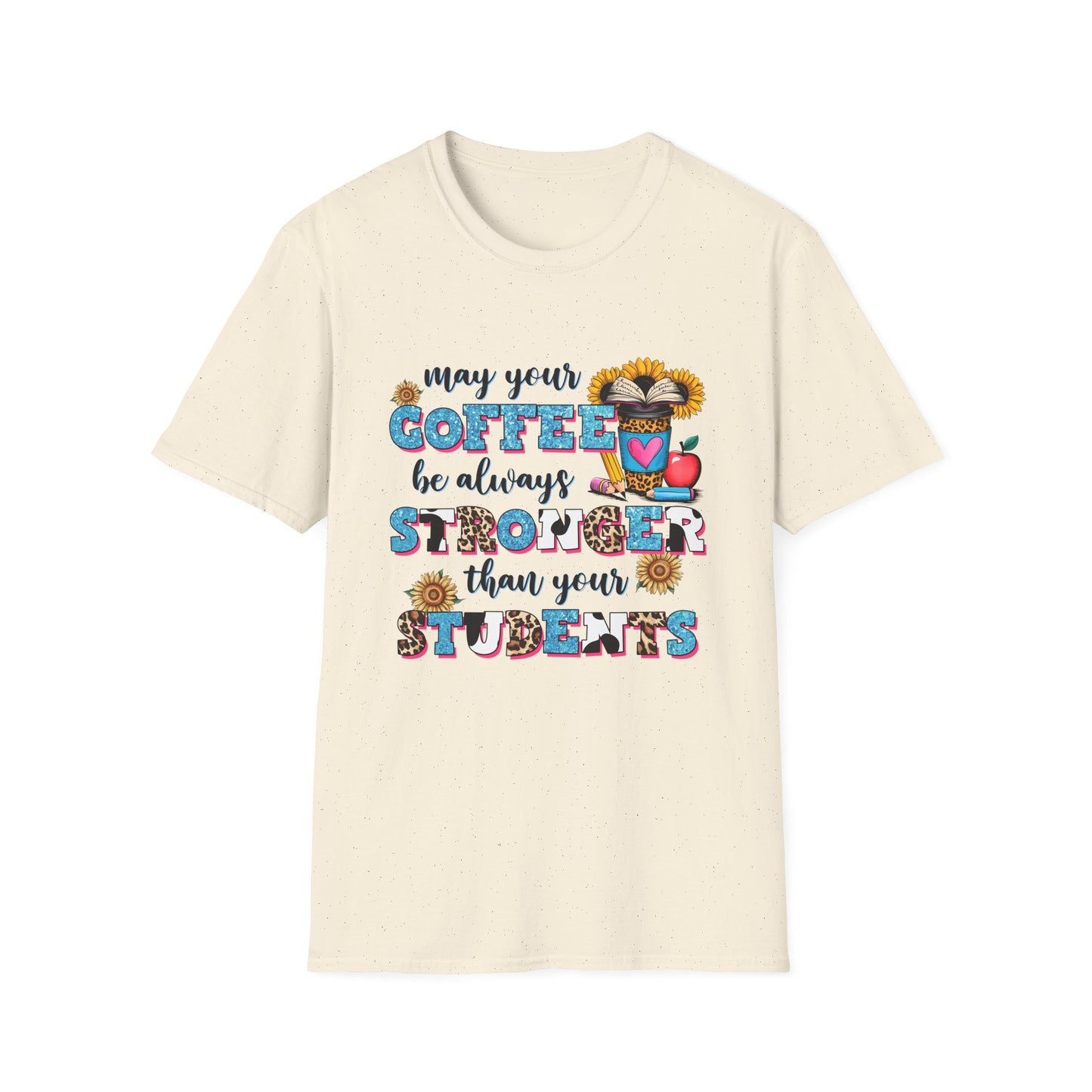 “May Your Coffee Be Always Stronger Than Your Students” Teacher Shirt- Unisex