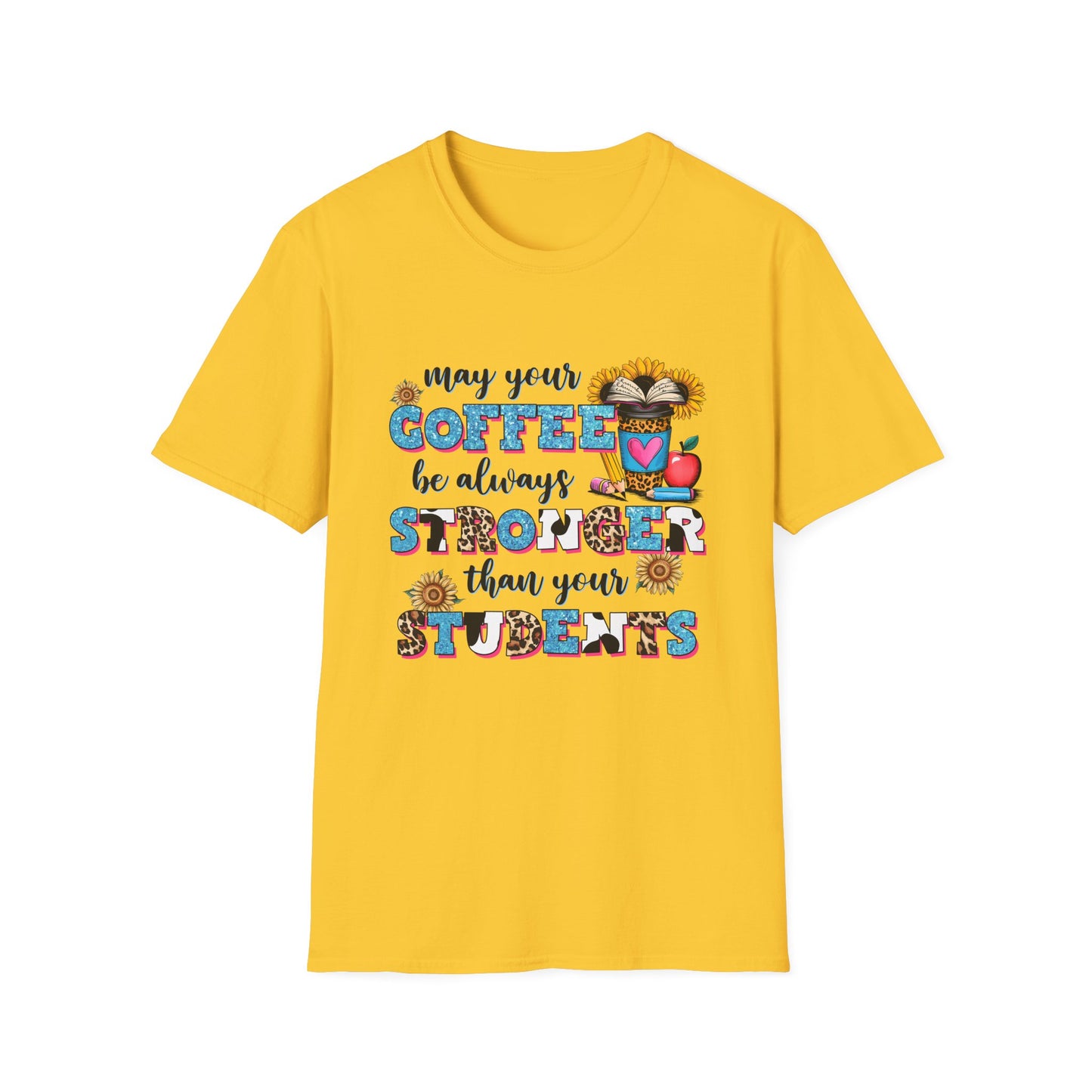 “May Your Coffee Be Always Stronger Than Your Students” Teacher Shirt- Unisex