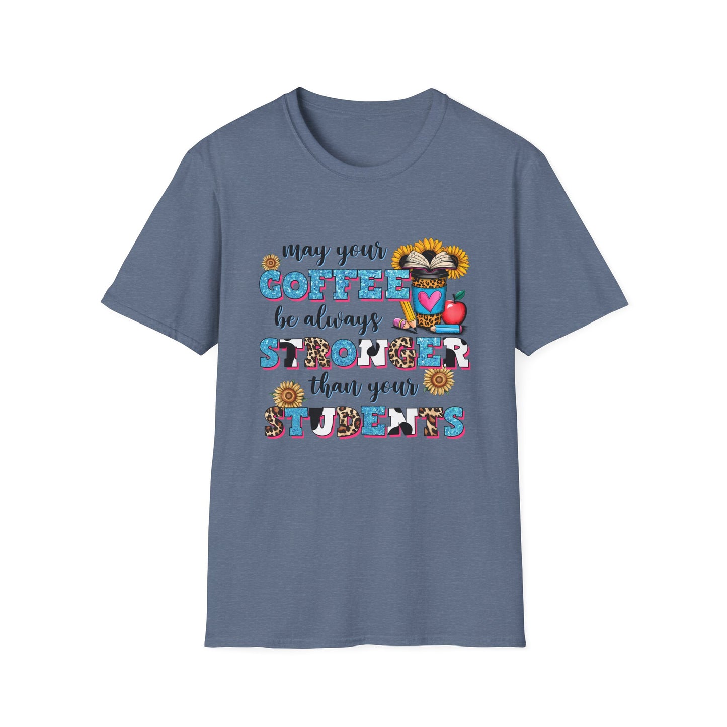 “May Your Coffee Be Always Stronger Than Your Students” Teacher Shirt- Unisex