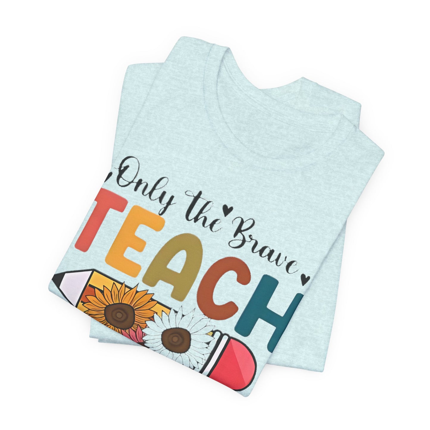 Teacher T-Shirt — "Only the Brave Teach" Floral Pencil Tee