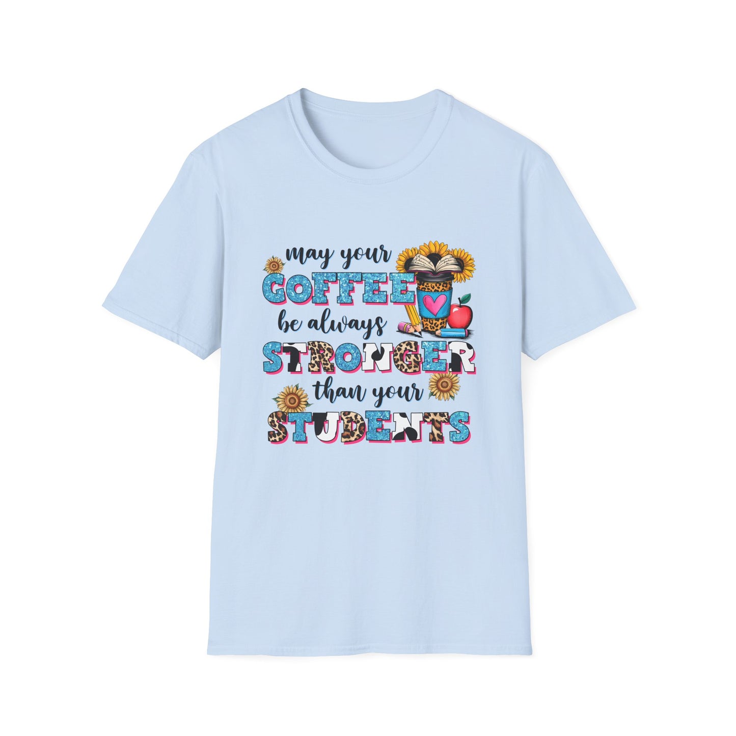 “May Your Coffee Be Always Stronger Than Your Students” Teacher Shirt- Unisex