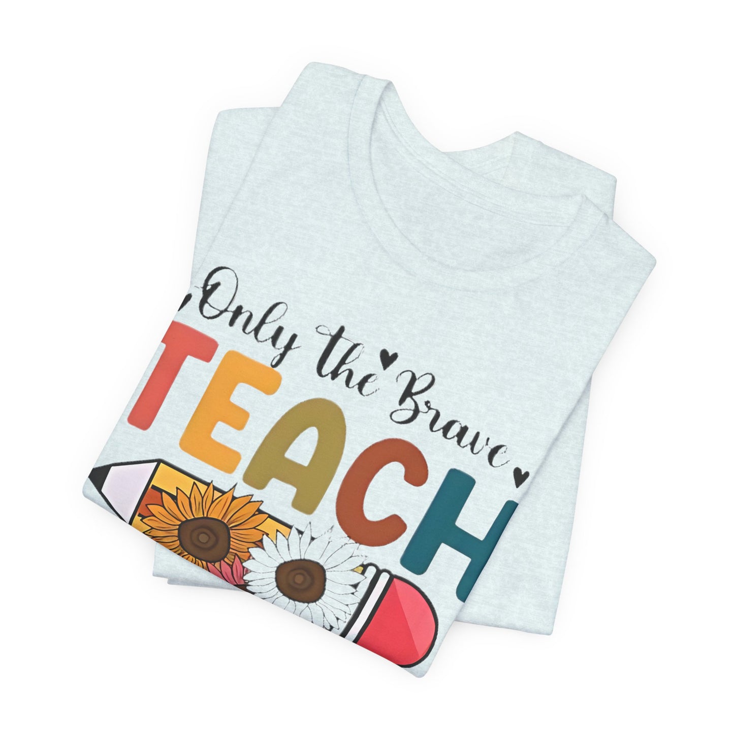 Teacher T-Shirt — "Only the Brave Teach" Floral Pencil Tee