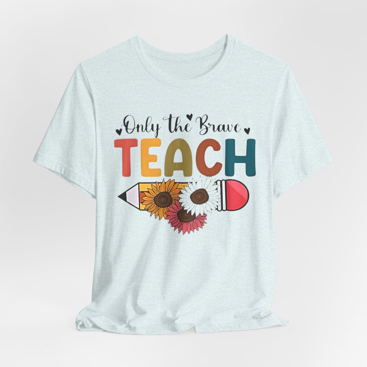 Teacher T-Shirt — "Only the Brave Teach" Floral Pencil Tee