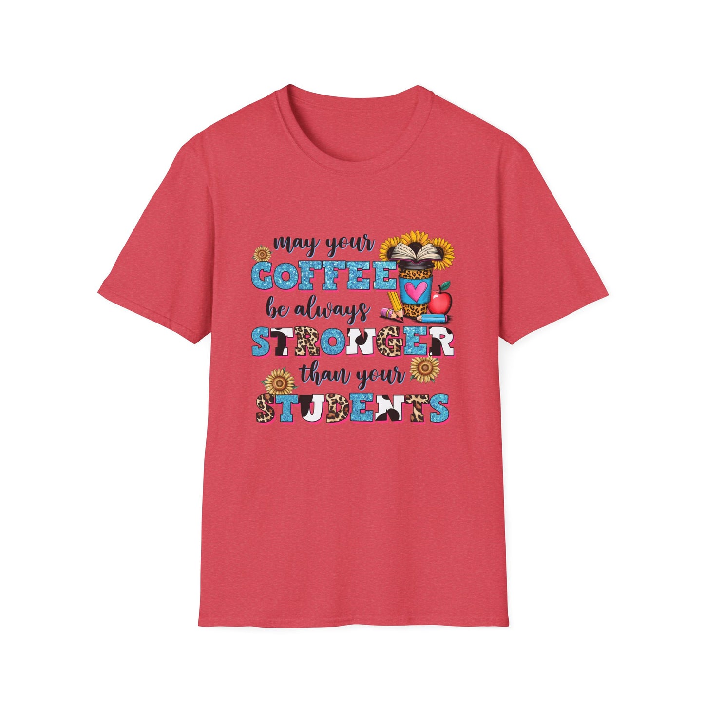 “May Your Coffee Be Always Stronger Than Your Students” Teacher Shirt- Unisex